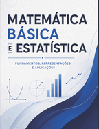 Matem�tica B�sica e Estat?stica: Fundamentos, Representa??es e Aplica??es