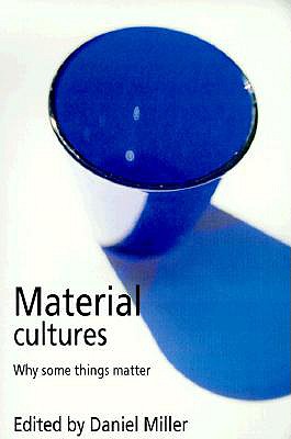 Material Cultures: Why Some Things Matter - Miller, Daniel (Editor)