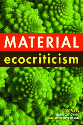 Material Ecocriticism - Iovino, Serenella (Editor), and Oppermann, Serpil (Editor)