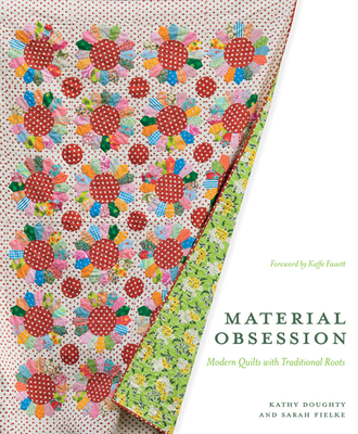 Material Obsession: Modern Quilts with Traditional Roots - Fielke, Sarah, and Doughty, Kathy, and Fassett, Kaffe (Foreword by)