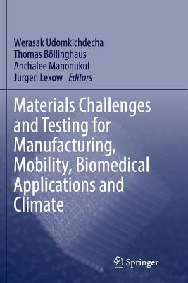 Materials Challenges and Testing for Manufacturing, Mobility, Biomedical Applications and Climate - Udomkichdecha, Werasak (Editor), and B�llinghaus, Thomas (Editor), and Manonukul, Anchalee (Editor)