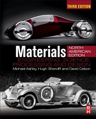 Materials: Engineering, Science, Processing and Design; North American Edition - Ashby, Michael F, and Shercliff, Hugh, and Cebon, David