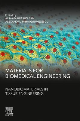 Materials for Biomedical Engineering: Nanobiomaterials in Tissue Engineering - Holban, Alina Maria, PhD (Editor), and Grumezescu, Alexandru (Editor)