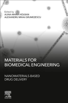 Materials for Biomedical Engineering: Nanomaterials-based Drug Delivery - Holban, Alina Maria, PhD (Editor), and Grumezescu, Alexandru (Editor)