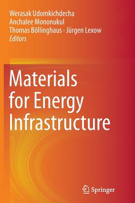 Materials for Energy Infrastructure - Udomkichdecha, Werasak (Editor), and Mononukul, Anchalee (Editor), and B�llinghaus, Thomas (Editor)