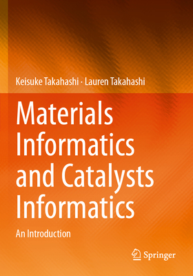 Materials Informatics and Catalysts Informatics: An Introduction - Takahashi, Keisuke, and Takahashi, Lauren