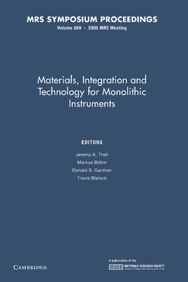 Materials, Integration and Technology for Monolithic Instruments: Volume 869 - Theil, Jeremy A. (Editor), and B�hm, Markus (Editor), and Gardner, Donald S. (Editor)