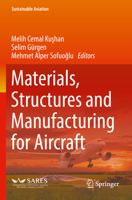 Materials, Structures and Manufacturing for Aircraft - Kushan, Melih Cemal (Editor), and G�rgen, Selim (Editor), and Sofuoglu, Mehmet Alper (Editor)