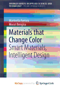 Materials That Change Color: Smart Materials, Intelligent Design - Ferrara, Marinella, and Bengisu, Murat