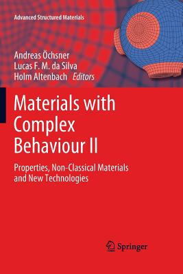 Materials with Complex Behaviour II: Properties, Non-Classical Materials and New Technologies - �chsner, Andreas (Editor), and da Silva, Lucas F. M. (Editor), and Altenbach, Holm (Editor)