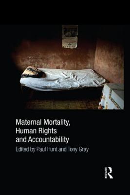 Maternal Mortality, Human Rights and Accountability - Hunt, Paul (Editor), and Gray, Tony (Editor)