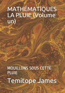 MATH�MATIQUES LA PLUIE (Volume un): Mouillons Sous Cette Pluie