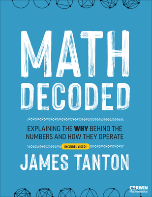 Math Decoded: Explaining the Why Behind the Numbers and How They Operate - Tanton, James