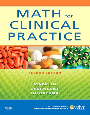 Math for Clinical Practice - Macklin, Denise, Rnc, Bsn, Crni, and Chernecky, Cynthia C, PhD, RN, CNS, Faan, and Infortuna, Mother Helena, Bs