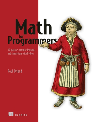 Math for Programmers: 3D Graphics, Machine Learning, and Simulations with Python - Orland, Paul