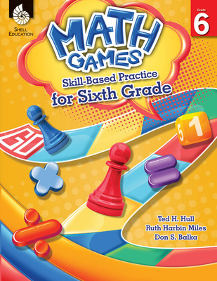 Math Games: Skill-Based Practice for Sixth Grade - Hull, Ted H, and Harbin Miles, Ruth, and Balka, Don S