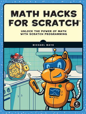 Math Hacks for Scratch: Unlock the Power of Math with Scratch Programming - Mays, Michael