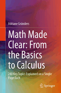 Math Made Clear: From the Basics to Calculus: 240 Key Topics Explained on a Single Page Each
