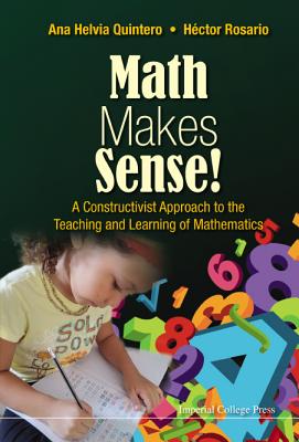 Math Makes Sense!: A Constructivist Approach To The Teaching And Learning Of Mathematics - Quintero, Ana Helvia, and Rosario, Hector