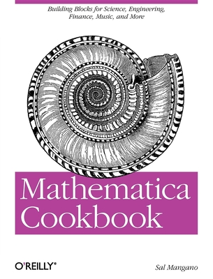 Mathematica Cookbook: Building Blocks for Science, Engineering, Finance, Music, and More - Mangano, Sal