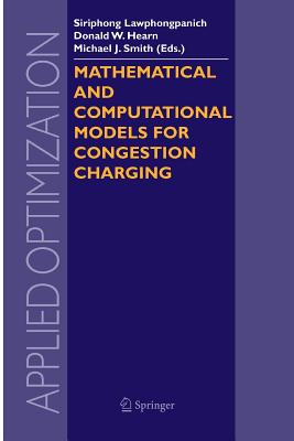 Mathematical and Computational Models for Congestion Charging - Lawphongpanich, Siriphong (Editor), and Hearn, Donald W (Editor), and Smith, Michael J, Dsw (Editor)