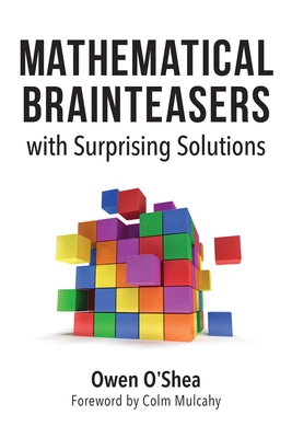 Mathematical Brainteasers with Surprising Solutions - O'Shea, Owen, and Mulcahy, Colm (Foreword by)