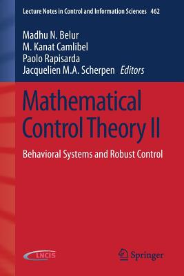 Mathematical Control Theory II: Behavioral Systems and Robust Control - Belur, Madhu N (Editor), and Camlibel, M Kanat (Editor), and Rapisarda, Paolo (Editor)
