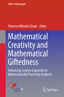 Mathematical Creativity and Mathematical Giftedness: Enhancing Creative Capacities in Mathematically Promising Students - Singer, Florence Mihaela (Editor)