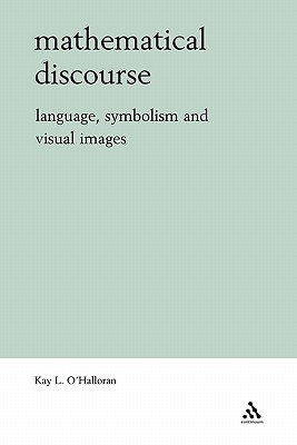 Mathematical Discourse: Language, Symbolism and Visual Images - O'Halloran, Kay