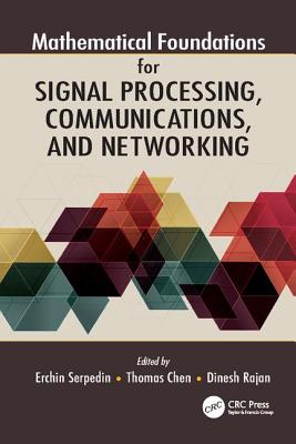 Mathematical Foundations for Signal Processing, Communications, and Networking - Serpedin, Erchin (Editor), and Chen, Thomas (Editor), and Rajan, Dinesh (Editor)