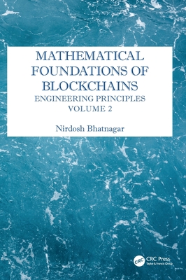 Mathematical Foundations of Blockchains: Engineering Principles, Volume 2 - Bhatnagar, Nirdosh