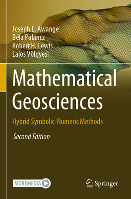 Mathematical Geosciences: Hybrid Symbolic-Numeric Methods - Awange, Joseph L., and Pal�ncz, B�la, and Lewis, Robert H.