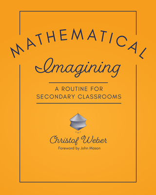 Mathematical Imagining: A Routine for Secondary Classrooms - Weber, Christof