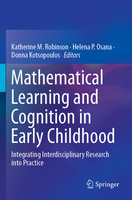 Mathematical Learning and Cognition in Early Childhood: Integrating Interdisciplinary Research Into Practice - Robinson, Katherine M (Editor), and Osana, Helena P (Editor), and Kotsopoulos, Donna (Editor)