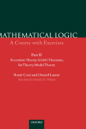 Mathematical Logic: A Course with Exercisespart II: Recursion Theory, G�del's Theorems, Set Theory, Model Theory