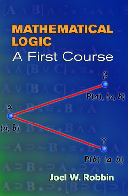 Mathematical Logic: A First Course - Robbin, Joel W