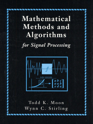 Mathematical Methods and Algorithms for Signal Processing - Moon, Todd, and Stirling, Wynn