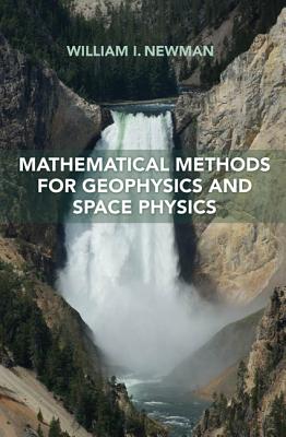 Mathematical Methods for Geophysics and Space Physics - Newman, William I.