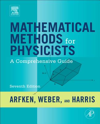 Mathematical Methods for Physicists: A Comprehensive Guide - Arfken, George B, and Weber, Hans J, and Harris, Frank E