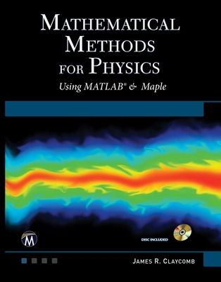 Mathematical Methods for Physics: Using MATLAB and Maple - Claycomb, J. R.