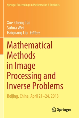 Mathematical Methods in Image Processing and Inverse Problems: IPIP 2018, Beijing, China, April 21-24 - Tai, Xue-Cheng (Editor), and Wei, Suhua (Editor), and Liu, Haiguang (Editor)