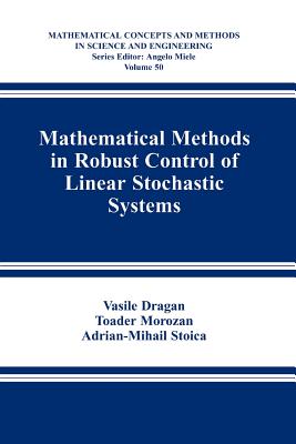 Mathematical Methods in Robust Control of Linear Stochastic Systems - Dragan, Vasile, and Morozan, Toader, and Stoica, Adrian-Mihail