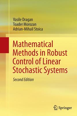 Mathematical Methods in Robust Control of Linear Stochastic Systems - Dragan, Vasile, and Morozan, Toader, and Stoica, Adrian-Mihail
