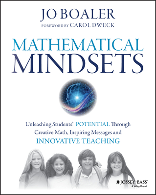 Mathematical Mindsets: Unleashing Students' Potential Through Creative Math, Inspiring Messages and Innovative Teaching - Boaler, Jo, and Dweck, Carol (Foreword by)