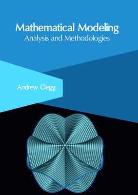Mathematical Modeling: Analysis and Methodologies - Clegg, Andrew (Editor)