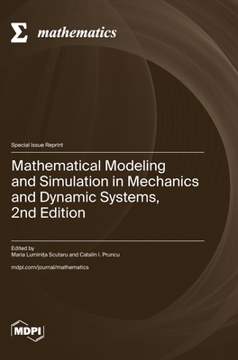Mathematical Modeling and Simulation in Mechanics and Dynamic Systems, 2nd Edition - Scutaru, Maria Lumini a (Guest editor), and Pruncu, Catalin I (Guest editor)