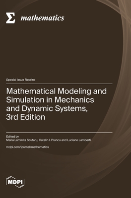 Mathematical Modeling and Simulation in Mechanics and Dynamic Systems, 3rd Edition - Scutaru, Maria Lumini a (Guest editor), and Pruncu, Catalin I (Guest editor), and Lamberti, Luciano (Guest editor)