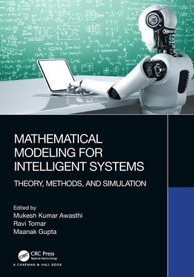 Mathematical Modeling for Intelligent Systems: Theory, Methods, and Simulation - Awasthi, Mukesh Kumar (Editor), and Tomar, Ravi (Editor), and Gupta, Maanak (Editor)