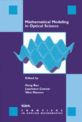 Mathematical Modeling in Optical Science - Bao, Gang (Editor), and Cowsar, Lawrence (Editor), and Masters, Wen (Editor)