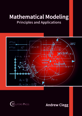 Mathematical Modeling: Principles and Applications - Clegg, Andrew (Editor)